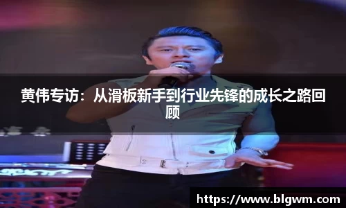 黄伟专访：从滑板新手到行业先锋的成长之路回顾
