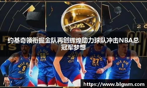 约基奇领衔掘金队再创辉煌助力球队冲击NBA总冠军梦想