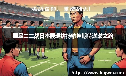 国足二二战日本展现拼搏精神期待逆袭之路