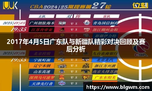 2017年4月5日广东队与新疆队精彩对决回顾及赛后分析