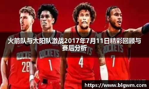 火箭队与太阳队激战2017年7月11日精彩回顾与赛后分析