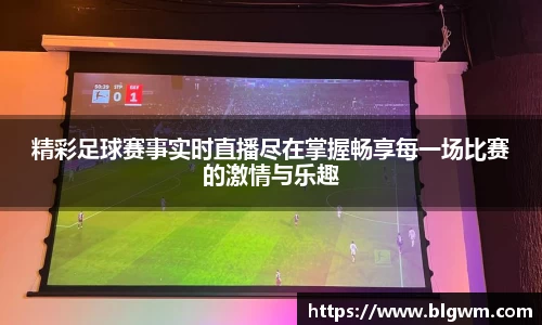 精彩足球赛事实时直播尽在掌握畅享每一场比赛的激情与乐趣