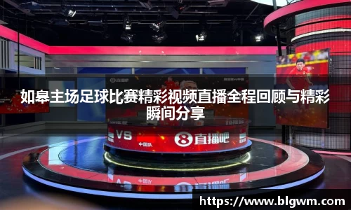 如皋主场足球比赛精彩视频直播全程回顾与精彩瞬间分享