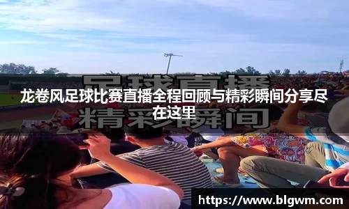 龙卷风足球比赛直播全程回顾与精彩瞬间分享尽在这里
