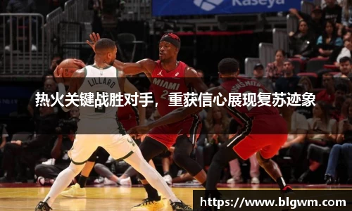 热火关键战胜对手，重获信心展现复苏迹象