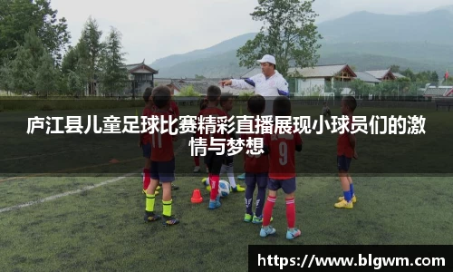 庐江县儿童足球比赛精彩直播展现小球员们的激情与梦想