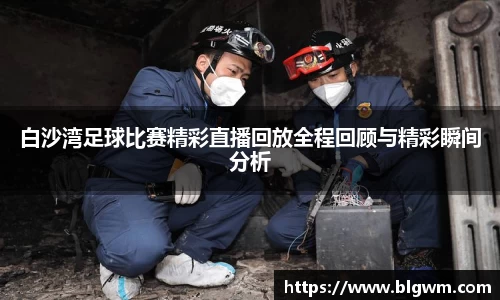 白沙湾足球比赛精彩直播回放全程回顾与精彩瞬间分析