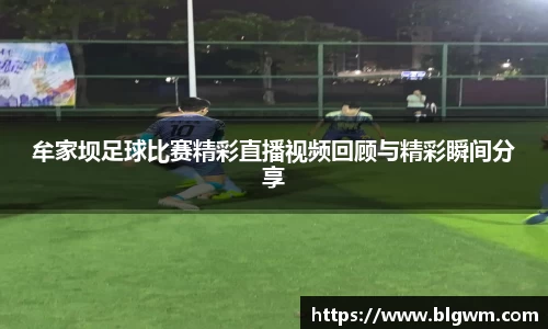 牟家坝足球比赛精彩直播视频回顾与精彩瞬间分享