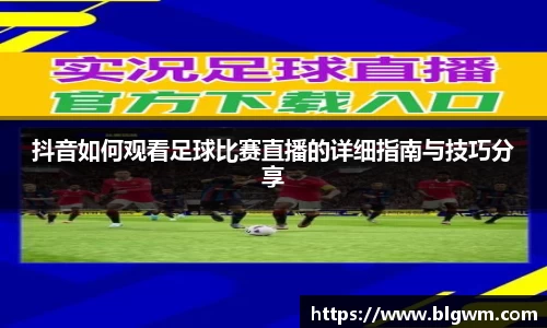 抖音如何观看足球比赛直播的详细指南与技巧分享
