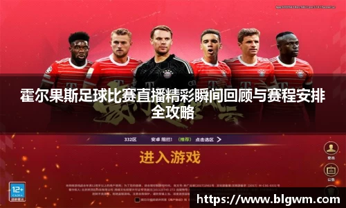 霍尔果斯足球比赛直播精彩瞬间回顾与赛程安排全攻略