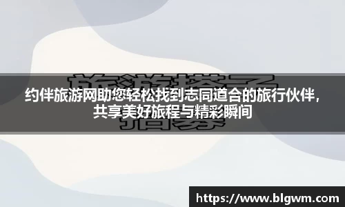 约伴旅游网助您轻松找到志同道合的旅行伙伴，共享美好旅程与精彩瞬间
