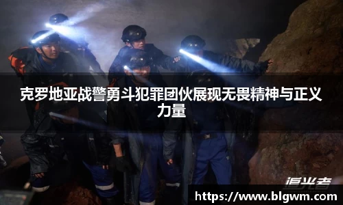 克罗地亚战警勇斗犯罪团伙展现无畏精神与正义力量