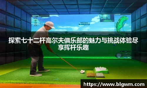 探索七十二杆高尔夫俱乐部的魅力与挑战体验尽享挥杆乐趣